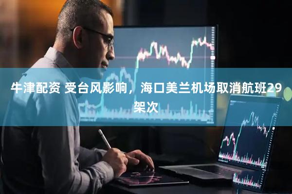 牛津配资 受台风影响，海口美兰机场取消航班29架次